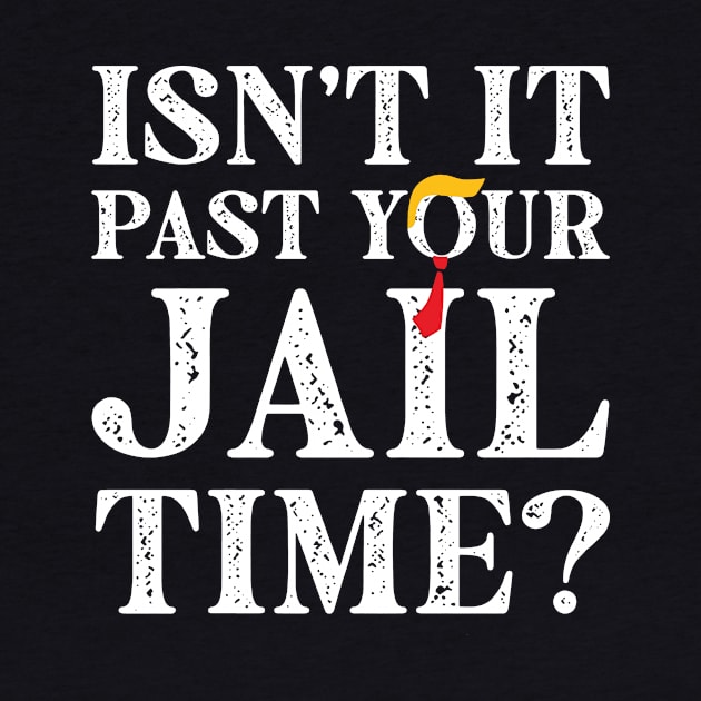 Isn't It Past Your Jail Time? Funny Trump by Halby